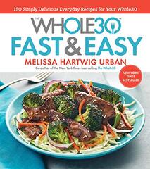 The Whole30 Fast and Easy Recipes: 150 Simply Delicious Everyday Recipes for Your Whole30