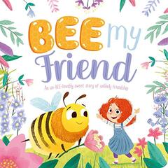 Bee My Friend-An Un-BEE-lievably Sweet Story of an Unlikely Friendship