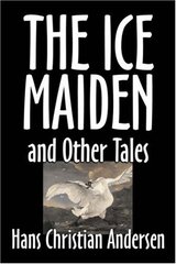 The Ice-Maiden and Other Tales by Hans Christian Andersen, Fiction, Literary, Classics, Fairy Tales, Folk Tales, Legends & Mythology