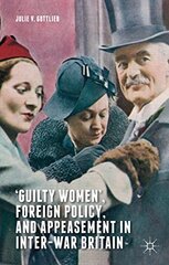 Guilty Women, Foreign Policy, and Appeasement in Inter-War Britain