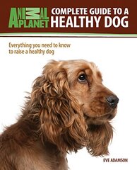 Complete Guide to a Healthy Dog: Everything You Need to Know to Raise a Healthy Dog by Adamson, Eve
