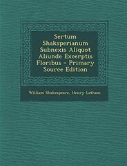 Sertum Shaksperianum Subnexis Aliquot Aliunde Excerptis Floribus - Primary Source Edition