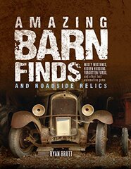 Amazing Barn Finds and Roadside Relics