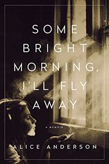 Some Bright Morning, I'll Fly Away: A Memoir