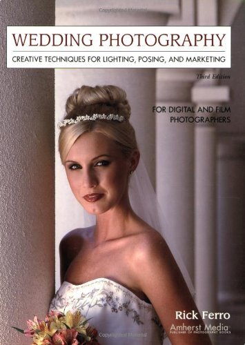 Wedding Photography: Creative Techniques For Lighting, Posing, And Marketing For Digital And Film Photographers by Ferro, Rick