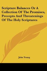 Scripture Balances Or A Collection Of The Promises, Precepts And Threatenings Of The Holy Scriptures