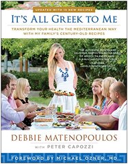 It's All Greek to Me: Transform Your Health the Mediterranean Way With My Family's Century-Old Recipes