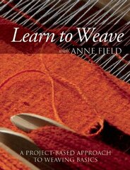 Learn to Weave With Anne Field: A Project-Based Approach to Weaving Basics