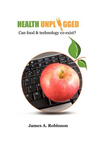 Health Unplugged: Can Food & Technology Co-exist ? by Robinson, James A.