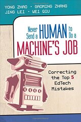 Never Send a Human to Do a Machine's Job: Correcting the Top 5 EdTech Mistakes by Zhao, Yong/ Zhang, Gaoming/ Lei, Jing/ Qiu, Wei