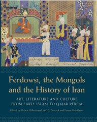 Ferdowsi, the Mongols and the History of Iran: Art, Literature and Culture from Early Islam to Qajar Persia: Studies in Honour of Charles Melville