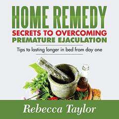 Home Remedy Secrets To Overcoming Premature Ejaculation: Tips To Lasting Longer In Bed From Day One