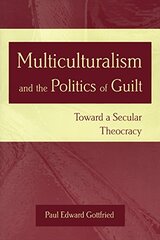 Multiculturalism and the Politics of Guilt: Toward a Secular Theocracy