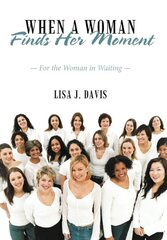 When a Woman Finds Her Moment: For the Woman in Waiting by Davis, Lisa J.