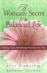 A Woman's Secret to a Balanced Life: Finding God's Refreshing Priorities for You