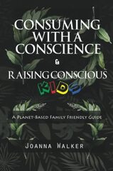 Consuming With a Conscience and Raising Conscious Kids ( "A Plant-Based Family Friendly Guide" )