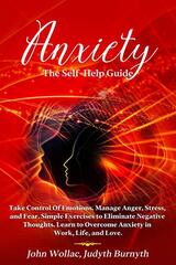 Anxiety: The Self-Help Guide. Take Control Of Emotions. Manage Anger, Stress, and Fear. Simple Exercises to Eliminate Negative Thoughts. Learn to Overcome Anxiety in Work, Life, and Love.