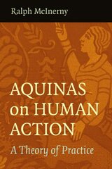 Aquinas on Human Action: A Theory of Practice by McInerny, Ralph M.