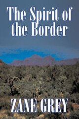 The Spirit of the Border by Zane Grey, Fiction, Westerns
