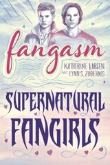 Fangasm: Supernatural Fangirls by Larsen, Katherine/ Zubernis, Lynn S.