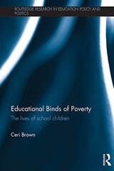 Educational Binds of Poverty: The Lives of School Children by Brown, Ceri