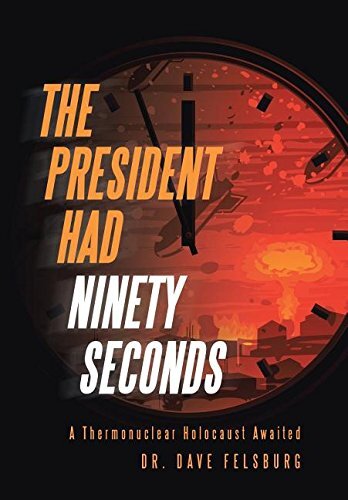 The President Had Ninety Seconds: A Thermonuclear Holocaust Awaited by Felsburg, Dave