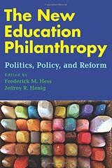 The New Education Philanthropy: Politics, Policy, and Reform