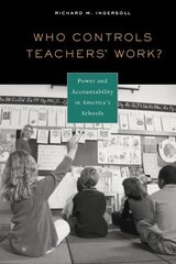Who Controls Teachers' Work?: Power And Accountability in America's Schools