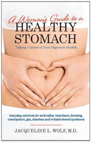 A Woman's Guide to a Healthy Stomach: Taking Control of Your Digestive Health by Wolf, Jacqueline L., M.D.
