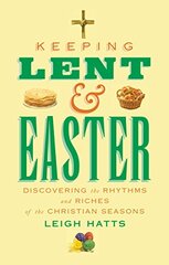 Keeping Lent and Easter: Discovering the Rhythms and Riches of the Christian Seasons