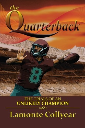 The Quarterback: The Trials of an Unlikely Champion by Collyear, Lamonte