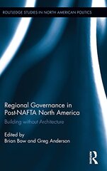 Regional Governance in Post-NAFTA North America: Building without Architecture