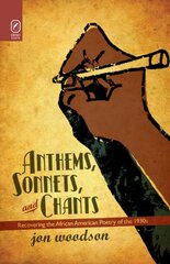 Anthems, Sonnets, and Chants: Recovering the African American Poetry of the 1930s by Woodson, Jon
