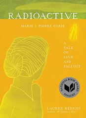 Radioactive: Marie & Pierre Curie: a Tale of Love and Fallout by Redniss, Lauren