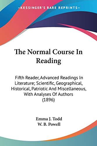 The Normal Course In Reading: Fifth Reader, Advanced Readings In Literature; Scientific, Geographical, Historical, Patriotic And Miscellaneous, With Analyses Of Authors (1896)