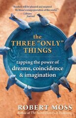 The Three "Only" Things: Tapping the Power of Dreams, Coincidence, & Imagination