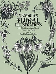 Victorian Floral Illustrations: 344 Wood Engravings of Exotic Flowers and Plants by Grafton, Carol Belanger