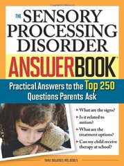The Sensory Processing Disorder Answer Book: Practical Answers to the Top 250 Questions Parents Ask by Delaney, Tara