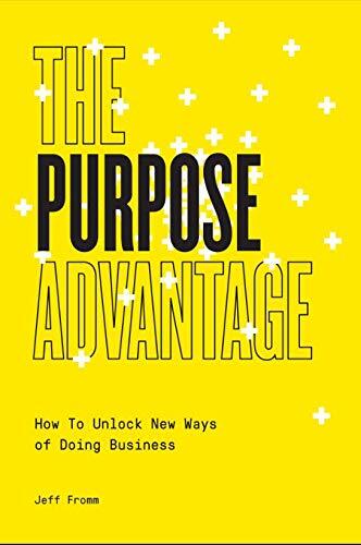The Purpose Advantage: How to Unlock New Ways of Doing Business