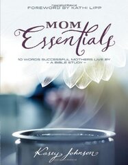 Mom Essentials: 10 Words Successful Mothers Live By: A Bible Study