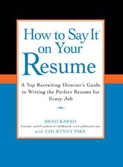 How to Say It on Your Resume: A Top Recruiting Director's Guide to Writing the Perfect Resume for Every Job